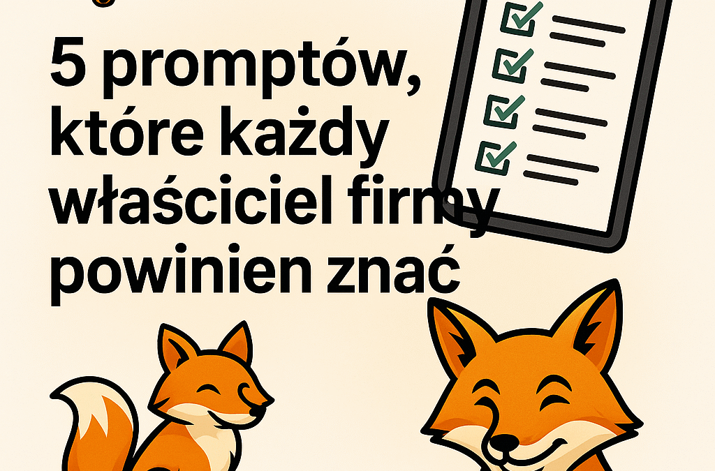 🦊 5 promptów, które każdy właściciel firmy powinien znać (i używać codziennie)